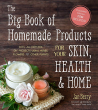 Load image into Gallery viewer, The Big Book of Homemade Products for Your Skin, Health and Home: Easy, All-Natural DIY Projects Using Herbs, Flowers and Other Plants
